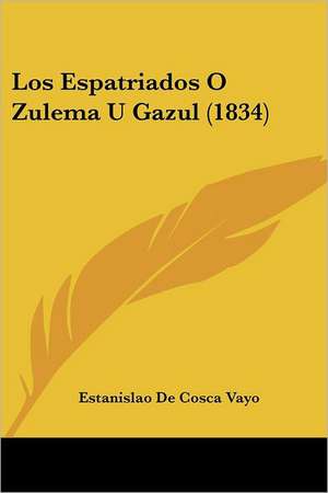 Los Espatriados O Zulema U Gazul (1834) de Estanislao De Cosca Vayo