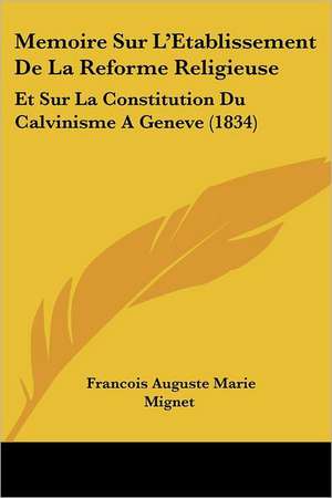 Memoire Sur L'Etablissement De La Reforme Religieuse de Francois Auguste Marie Mignet