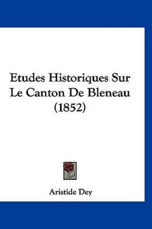 Etudes Historiques Sur Le Canton De Bleneau (1852) de Aristide Dey