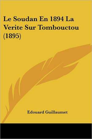 Le Soudan En 1894 La Verite Sur Tombouctou (1895) de Edouard Guillaumet