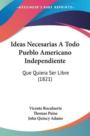 Ideas Necesarias A Todo Pueblo Americano Independiente de Vicente Rocafuerte