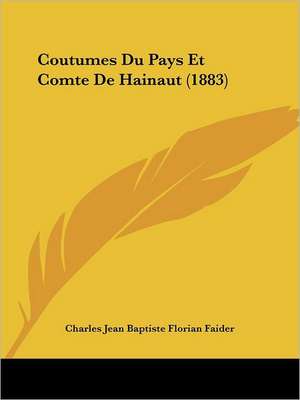 Coutumes Du Pays Et Comte De Hainaut (1883) de Charles Jean Baptiste Florian Faider