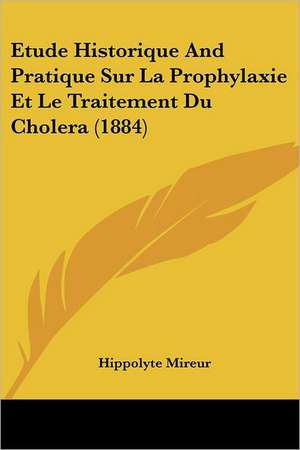 Etude Historique And Pratique Sur La Prophylaxie Et Le Traitement Du Cholera (1884) de Hippolyte Mireur