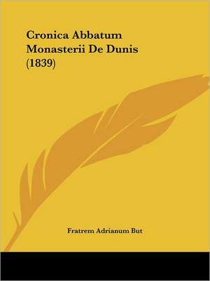 Cronica Abbatum Monasterii De Dunis (1839) de Fratrem Adrianum But