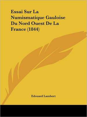 Essai Sur La Numismatique Gauloise Du Nord Ouest De La France (1844) de Edouard Lambert