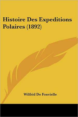 Histoire Des Expeditions Polaires (1892) de Wilfrid De Fonvielle