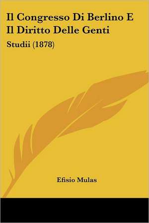 Il Congresso Di Berlino E Il Diritto Delle Genti de Efisio Mulas