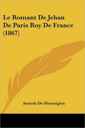 Le Romant De Jehan De Paris Roy De France (1867) de Anatole De Montaiglon