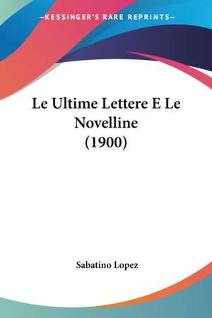 Le Ultime Lettere E Le Novelline (1900) de Sabatino Lopez