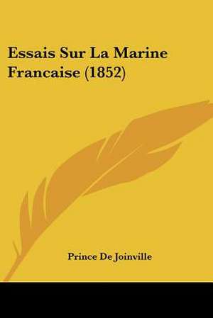 Essais Sur La Marine Francaise (1852) de Prince De Joinville