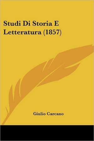 Studi Di Storia E Letteratura (1857) de Giulio Carcano