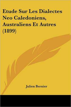 Etude Sur Les Dialectes Neo Caledoniens, Australiens Et Autres (1899) de Julien Bernier