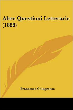 Altre Questioni Letterarie (1888) de Francesco Colagrosso