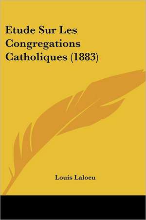 Etude Sur Les Congregations Catholiques (1883) de Louis Laloeu