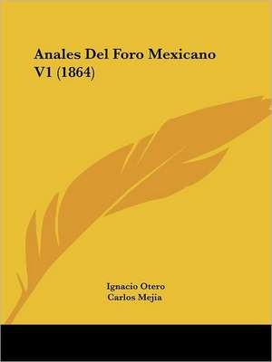 Anales Del Foro Mexicano V1 (1864) de Ignacio Otero