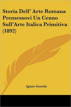 Storia Dell' Arte Romana Premessovi Un Cenno Sull'Arte Italica Primitiva (1892) de Iginio Gentile