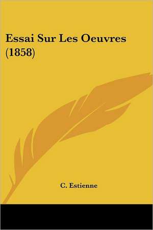 Essai Sur Les Oeuvres (1858) de C. Estienne