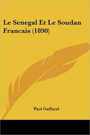 Le Senegal Et Le Soudan Francais (1890) de Paul Gaffarel