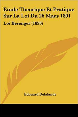 Etude Theorique Et Pratique Sur La Loi Du 26 Mars 1891 de Edouard Delalande