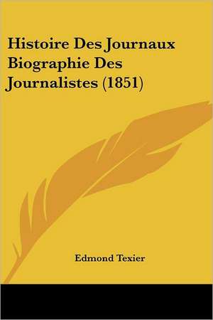 Histoire Des Journaux Biographie Des Journalistes (1851) de Edmond Texier