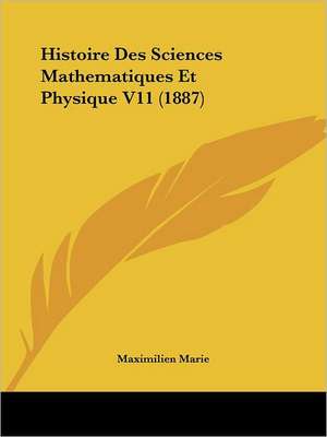 Histoire Des Sciences Mathematiques Et Physique V11 (1887) de Maximilien Marie