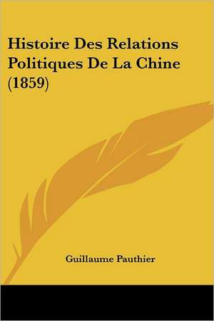 Histoire Des Relations Politiques De La Chine (1859) de Guillaume Pauthier