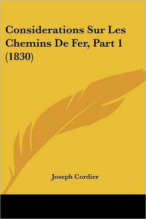 Considerations Sur Les Chemins De Fer, Part 1 (1830) de Joseph Cordier