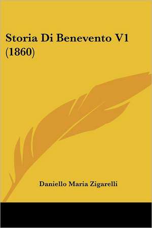 Storia Di Benevento V1 (1860) de Daniello Maria Zigarelli