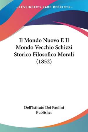 Il Mondo Nuovo E Il Mondo Vecchio Schizzi Storico Filosofico Morali (1852) de Dell'Istituto Dei Paolini Publisher