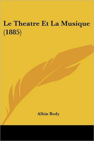 Le Theatre Et La Musique (1885) de Albin Body