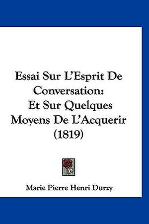 Essai Sur L'Esprit De Conversation de Marie Pierre Henri Durzy