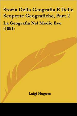 Storia Della Geografia E Delle Scoperte Geografiche, Part 2 de Luigi Hugues