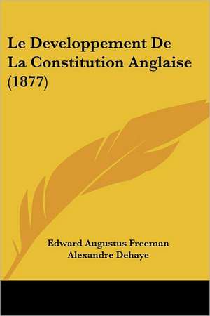 Le Developpement De La Constitution Anglaise (1877) de Edward Augustus Freeman