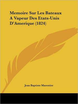 Memoire Sur Les Bateaux A Vapeur Des Etats-Unis D'Amerique (1824) de Jean Baptiste Marestier