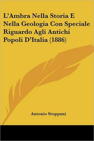 L'Ambra Nella Storia E Nella Geologia Con Speciale Riguardo Agli Antichi Popoli D'Italia (1886) de Antonio Stoppani