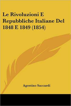 Le Rivoluzioni E Repubbliche Italiane Del 1848 E 1849 (1854) de Agostino Saccardi