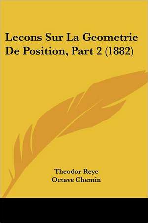 Lecons Sur La Geometrie De Position, Part 2 (1882) de Theodor Reye