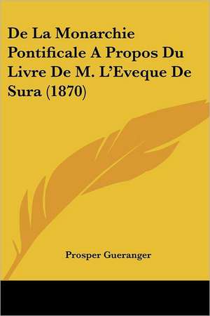 De La Monarchie Pontificale A Propos Du Livre De M. L'Eveque De Sura (1870) de Prosper Gueranger