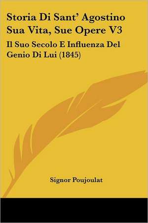 Storia Di Sant' Agostino Sua Vita, Sue Opere V3 de Signor Poujoulat