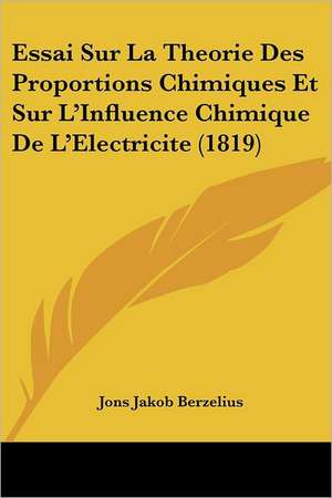 Essai Sur La Theorie Des Proportions Chimiques Et Sur L'Influence Chimique de L'Electricite (1819) de Jans Jakob Berzelius