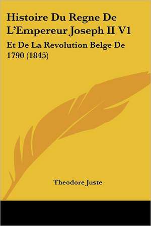 Histoire Du Regne De L'Empereur Joseph II V1 de Theodore Juste