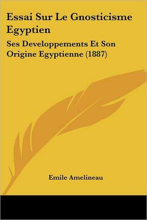 Essai Sur Le Gnosticisme Egyptien de Emile Amelineau