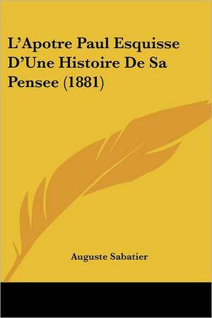 L'Apotre Paul Esquisse D'Une Histoire De Sa Pensee (1881) de Auguste Sabatier