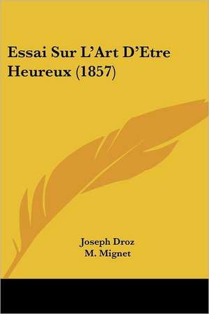 Essai Sur L'Art D'Etre Heureux (1857) de Joseph Droz