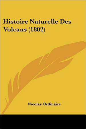 Histoire Naturelle Des Volcans (1802) de Nicolas Ordinaire