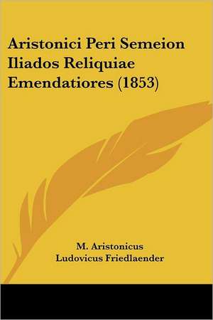 Aristonici Peri Semeion Iliados Reliquiae Emendatiores (1853) de M. Aristonicus