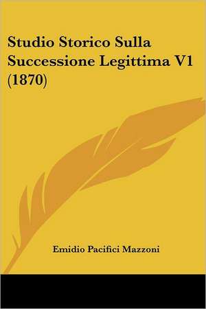 Studio Storico Sulla Successione Legittima V1 (1870) de Emidio Pacifici Mazzoni