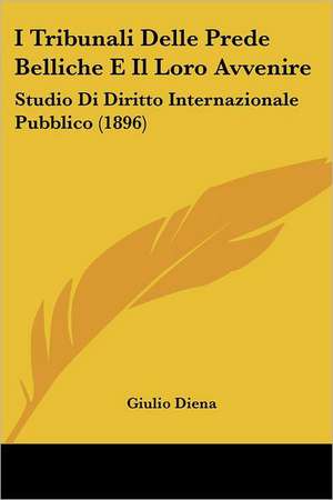 I Tribunali Delle Prede Belliche E Il Loro Avvenire de Giulio Diena