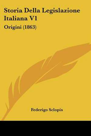 Storia Della Legislazione Italiana V1 de Federigo Sclopis