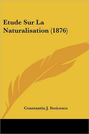 Etude Sur La Naturalisation (1876) de Constantin J. Stoicesco